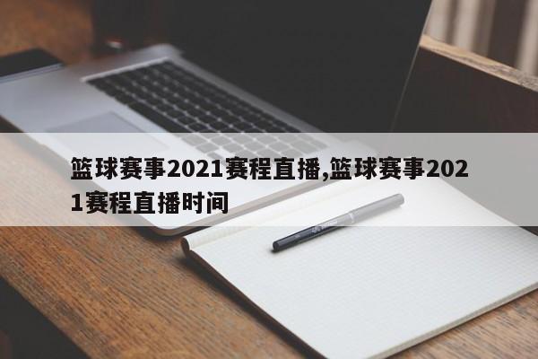 篮球赛事2021赛程直播,篮球赛事2021赛程直播时间