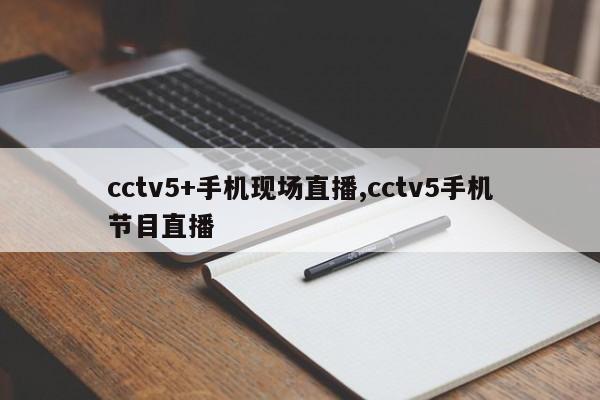 cctv5+手机现场直播,cctv5手机节目直播
