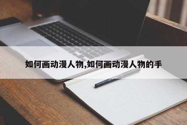 如何画动漫人物,如何画动漫人物的手