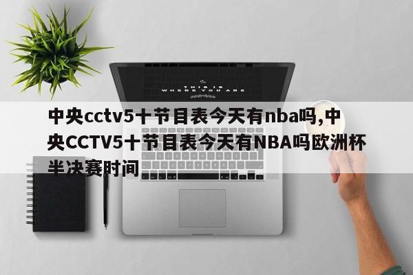 中央cctv5十节目表今天有nba吗,中央CCTV5十节目表今天有NBA吗欧洲杯半决赛时间