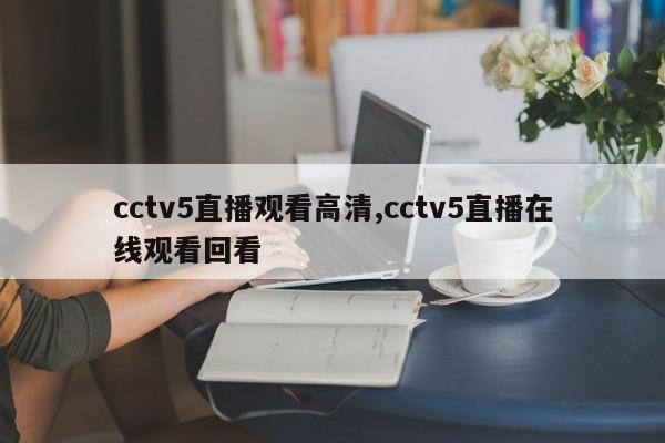 cctv5直播观看高清,cctv5直播在线观看回看
