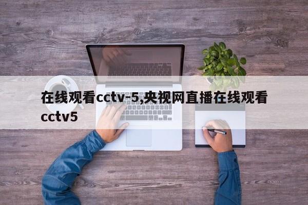 在线观看cctv-5,央视网直播在线观看cctv5